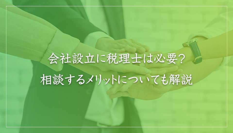 会社設立に税理士は必要？相談するメリットについても解説｜山本たかし会計事務所（難波・心斎橋）