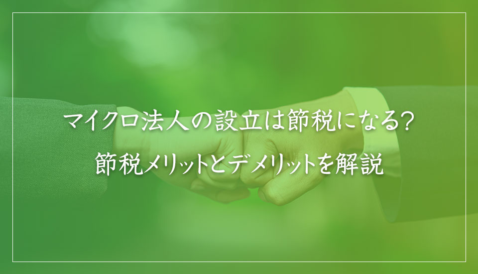 マイクロ法人の設立は節税になる？節税メリットとデメリットを解説｜山本たかし会計事務所（難波・心斎橋）