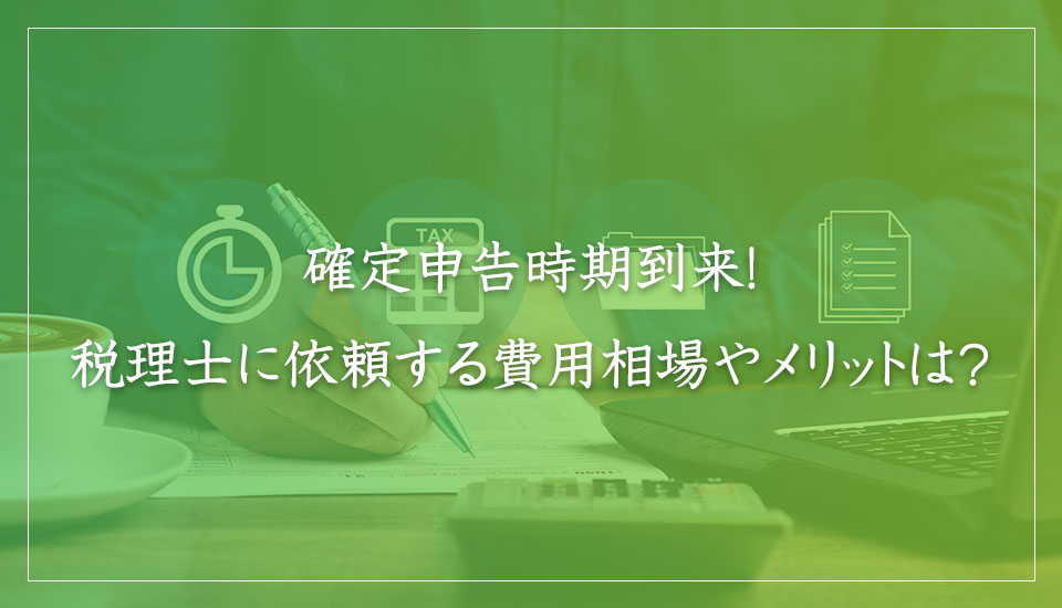 確定申告時期到来！税理士に依頼する費用相場やメリットは？｜山本たかし会計事務所（難波・心斎橋）