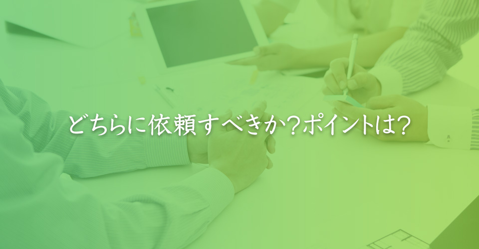 どちらに依頼すべきか？ポイントは？