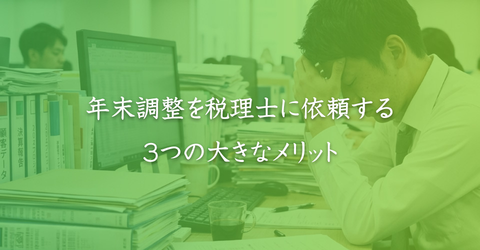 年末調整を税理士に依頼する3つの大きなメリット